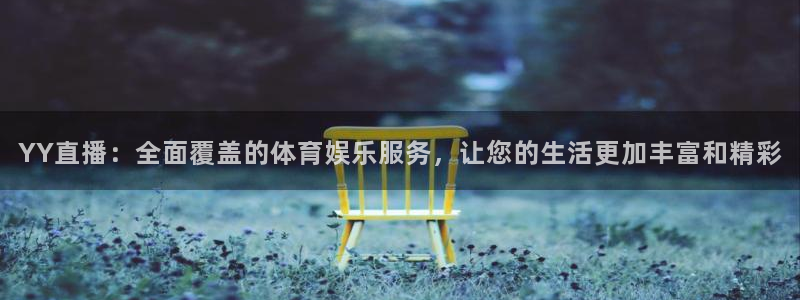 柠檬直播体育足球：YY直播：全面覆盖的体育娱乐服务，让您的生活更加丰富和精彩
